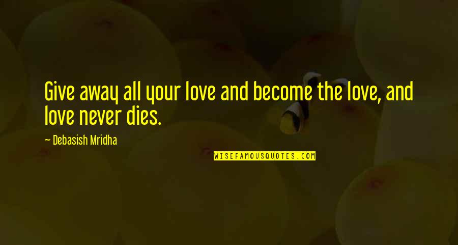 Consolidations Quotes By Debasish Mridha: Give away all your love and become the
