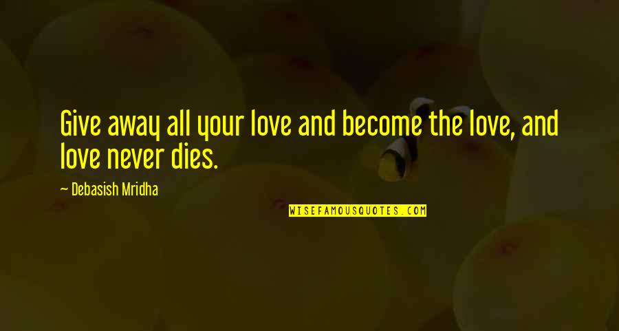 Consolidations Quotes By Debasish Mridha: Give away all your love and become the Consolidations Quotes By Debasish Mridha: Give away all your love and become the