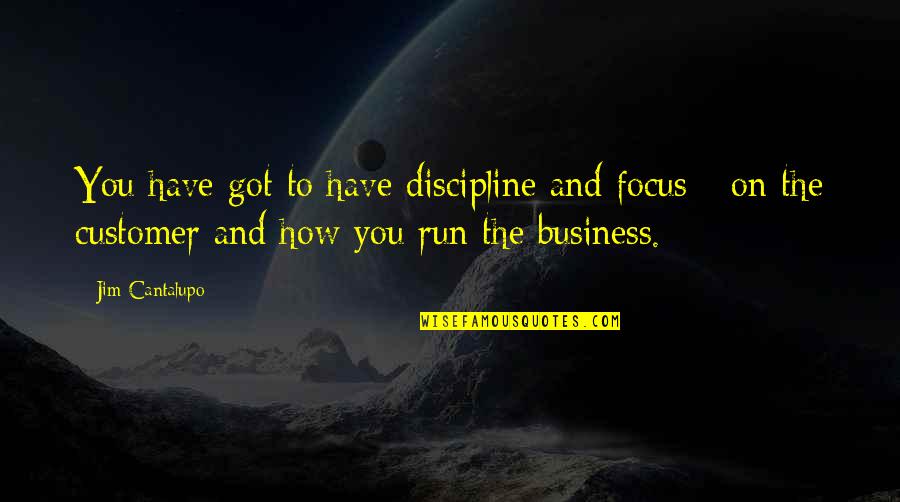 Consolidations Quotes By Jim Cantalupo: You have got to have discipline and focus Consolidations Quotes By Jim Cantalupo: You have got to have discipline and focus