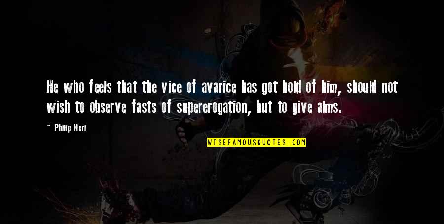 Consolidations Quotes By Philip Neri: He who feels that the vice of avarice Consolidations Quotes By Philip Neri: He who feels that the vice of avarice