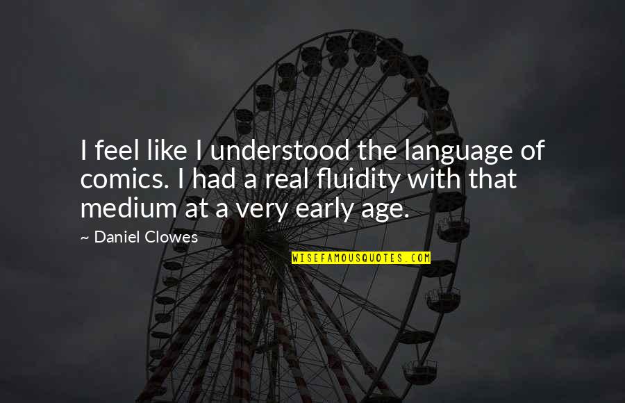 Consolidator Quotes By Daniel Clowes: I feel like I understood the language of
