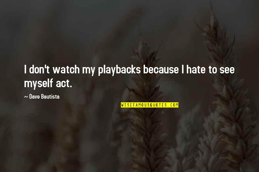 Consolidator Quotes By Dave Bautista: I don't watch my playbacks because I hate
