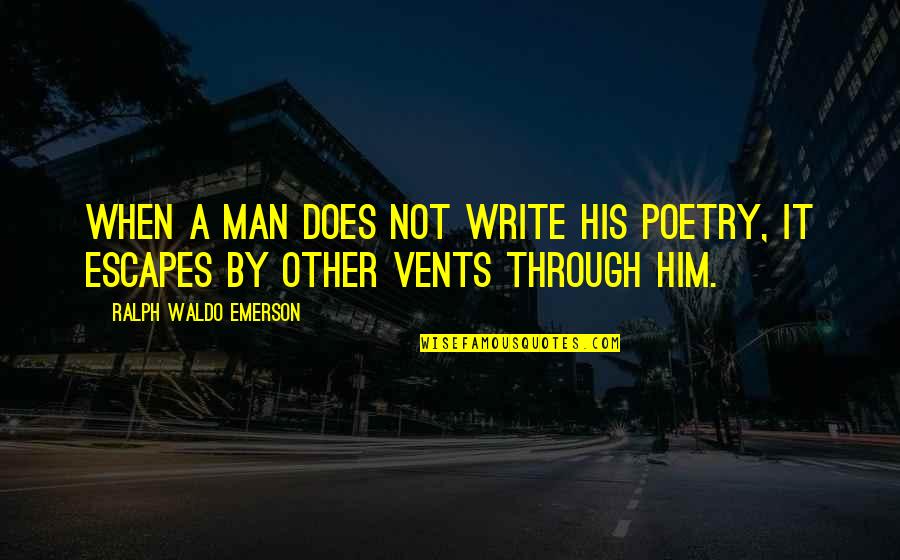 Consolidator Quotes By Ralph Waldo Emerson: When a man does not write his poetry,