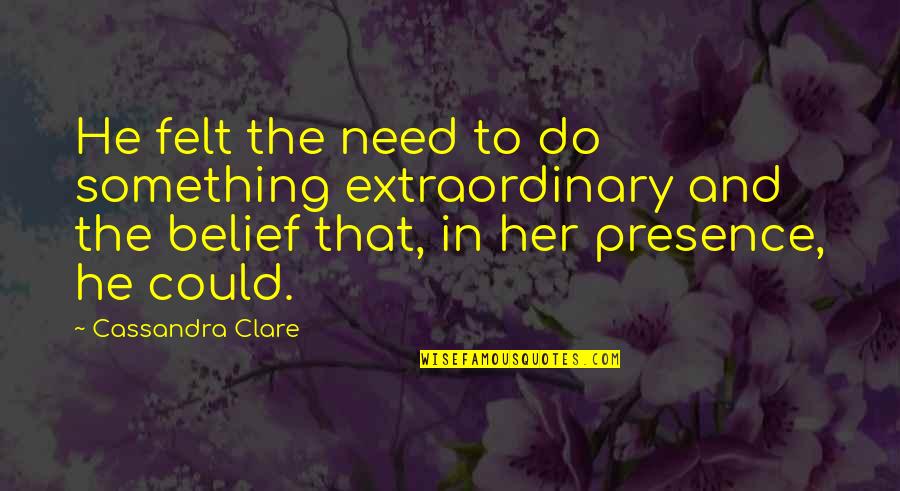 Consolidator Star Quotes By Cassandra Clare: He felt the need to do something extraordinary Consolidator Star Quotes By Cassandra Clare: He felt the need to do something extraordinary