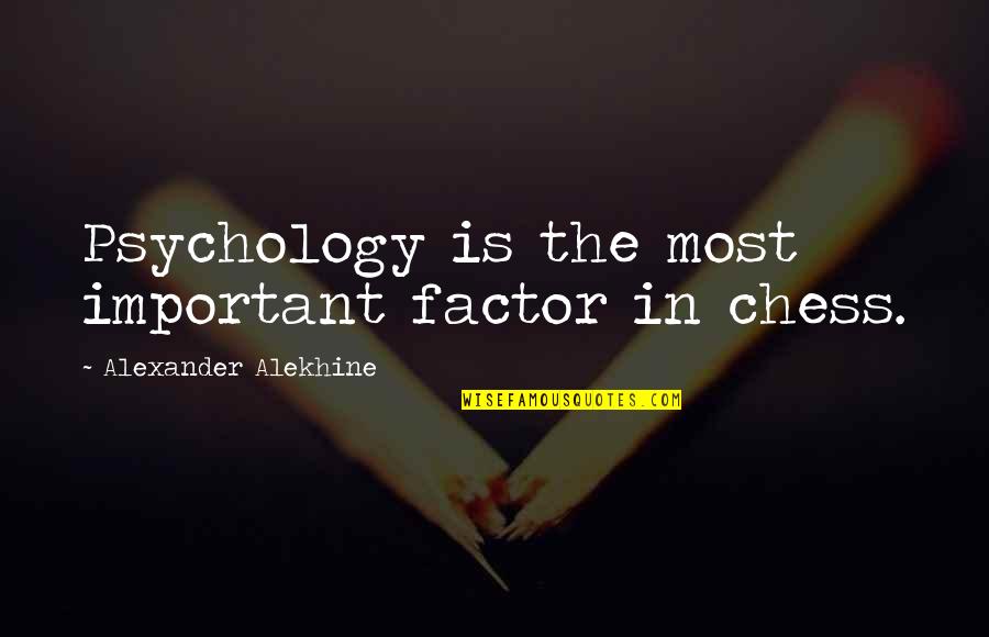 Consoling A Friend Quotes By Alexander Alekhine: Psychology is the most important factor in chess.