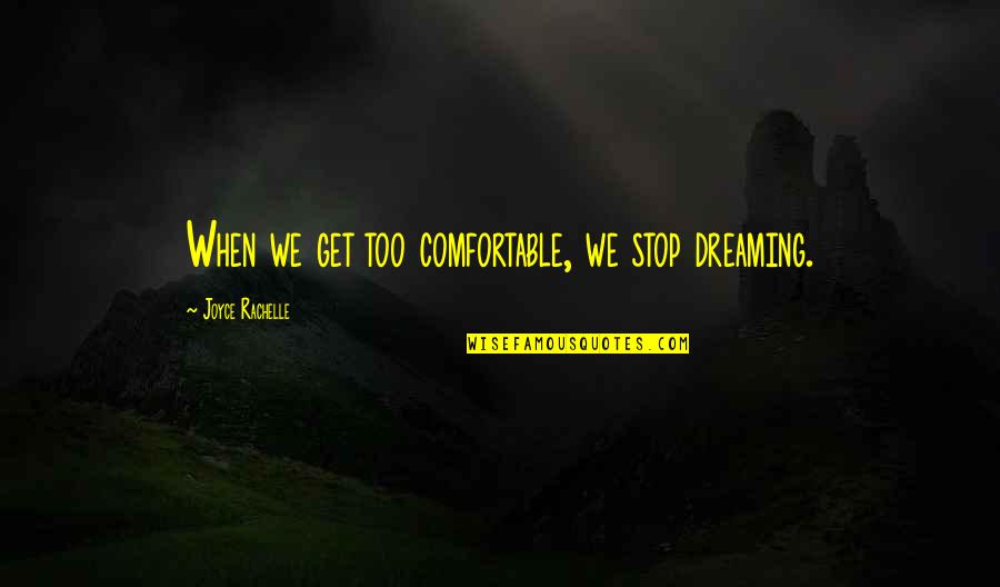 Consoling Death Quotes By Joyce Rachelle: When we get too comfortable, we stop dreaming.