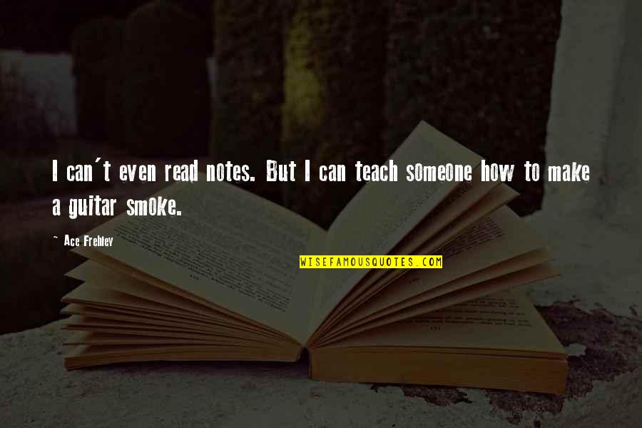 Consome De Res Quotes By Ace Frehley: I can't even read notes. But I can
