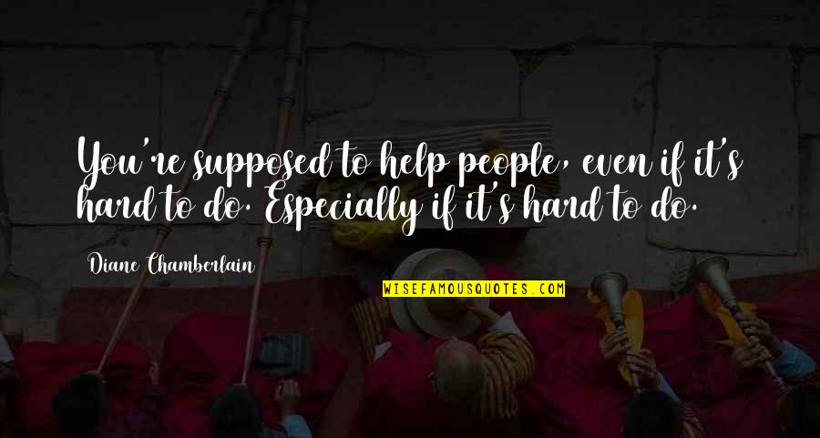 Consommable Imprimante Quotes By Diane Chamberlain: You're supposed to help people, even if it's Consommable Imprimante Quotes By Diane Chamberlain: You're supposed to help people, even if it's