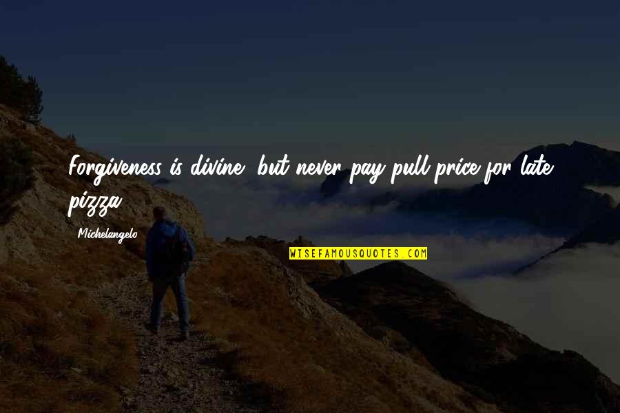 Consommable Pour Quotes By Michelangelo: Forgiveness is divine, but never pay pull price