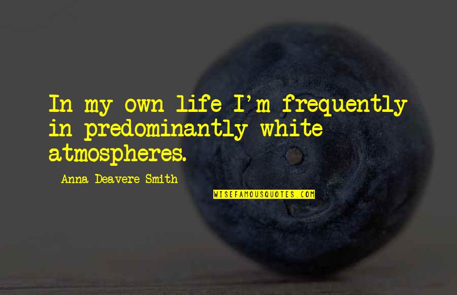 Consommateurs De Drogues Quotes By Anna Deavere Smith: In my own life I'm frequently in predominantly Consommateurs De Drogues Quotes By Anna Deavere Smith: In my own life I'm frequently in predominantly