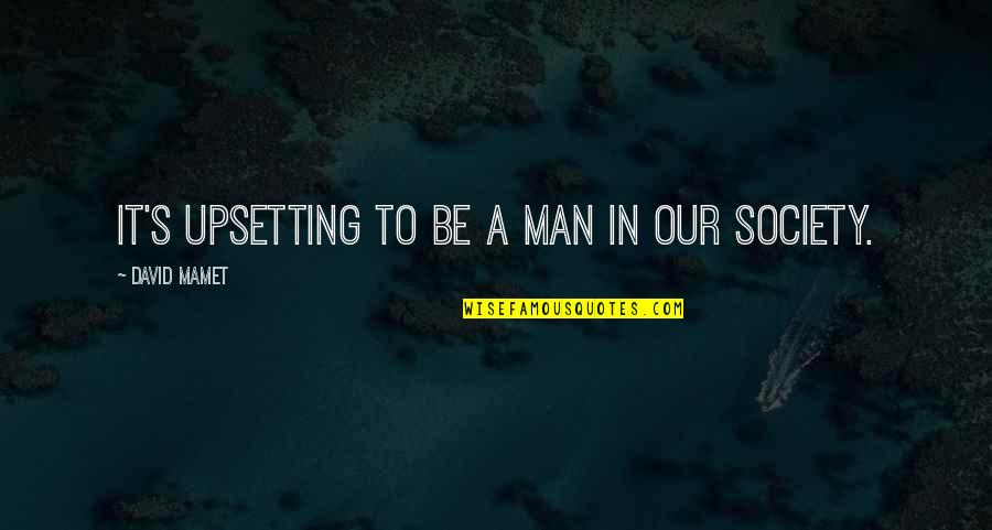 Consommateurs De Drogues Quotes By David Mamet: It's upsetting to be a man in our Consommateurs De Drogues Quotes By David Mamet: It's upsetting to be a man in our