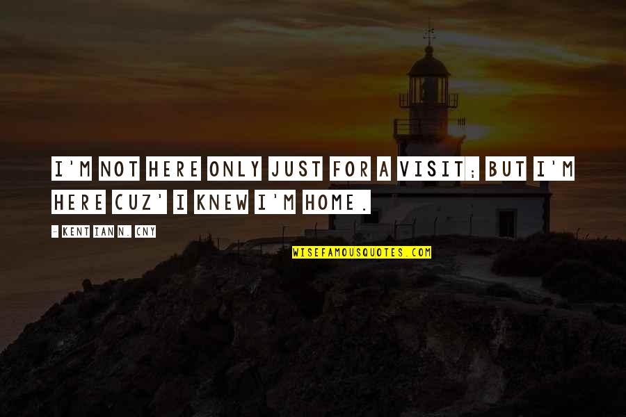 Consommateurs De Drogues Quotes By Kent Ian N. Cny: I'm not here only just for a visit; Consommateurs De Drogues Quotes By Kent Ian N. Cny: I'm not here only just for a visit;