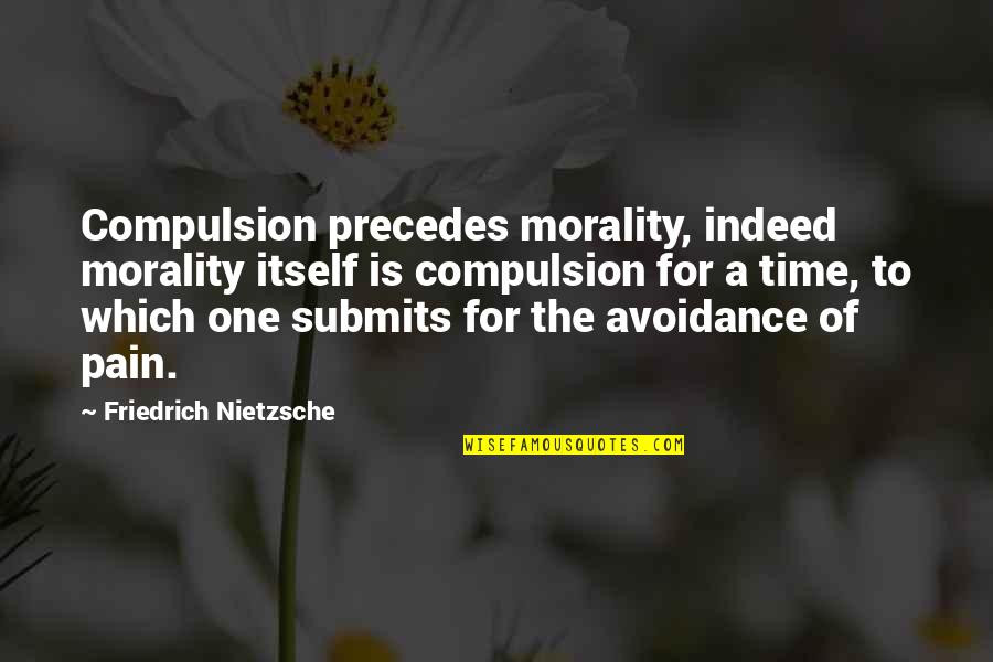 Consommation Quotes By Friedrich Nietzsche: Compulsion precedes morality, indeed morality itself is compulsion Consommation Quotes By Friedrich Nietzsche: Compulsion precedes morality, indeed morality itself is compulsion
