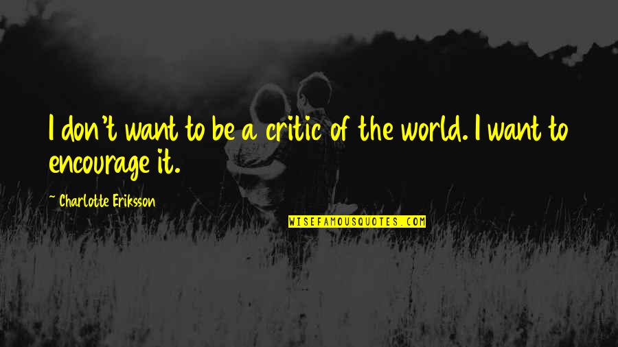 Consomme Powder Quotes By Charlotte Eriksson: I don't want to be a critic of Consomme Powder Quotes By Charlotte Eriksson: I don't want to be a critic of