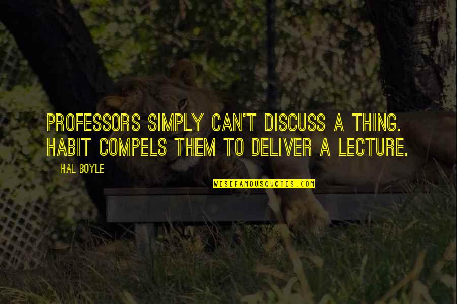 Consonancia Y Quotes By Hal Boyle: Professors simply can't discuss a thing. Habit compels
