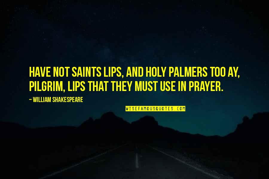 Consonanti E Quotes By William Shakespeare: Have not saints lips, and holy palmers too Consonanti E Quotes By William Shakespeare: Have not saints lips, and holy palmers too