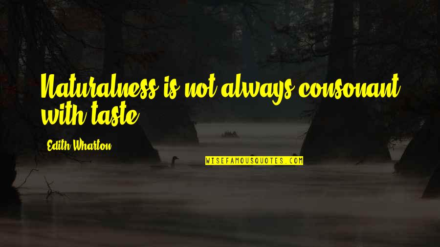 Consonants Quotes By Edith Wharton: Naturalness is not always consonant with taste. Consonants Quotes By Edith Wharton: Naturalness is not always consonant with taste.