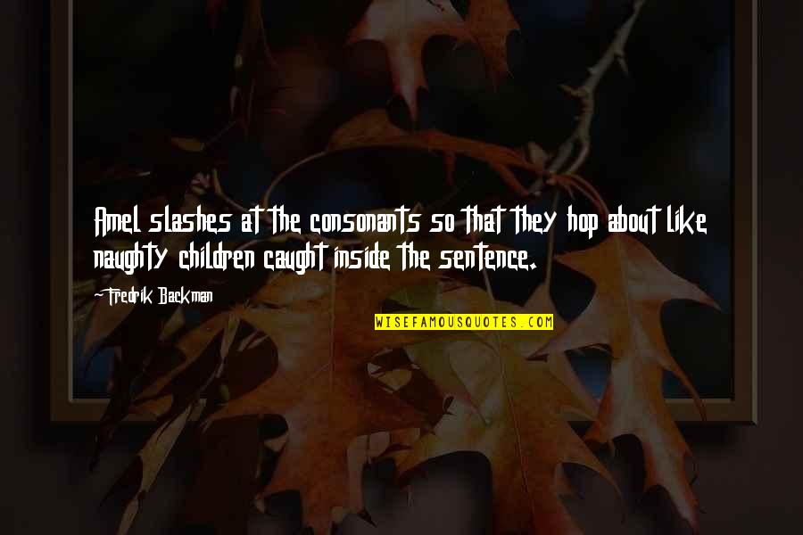 Consonants Quotes By Fredrik Backman: Amel slashes at the consonants so that they Consonants Quotes By Fredrik Backman: Amel slashes at the consonants so that they