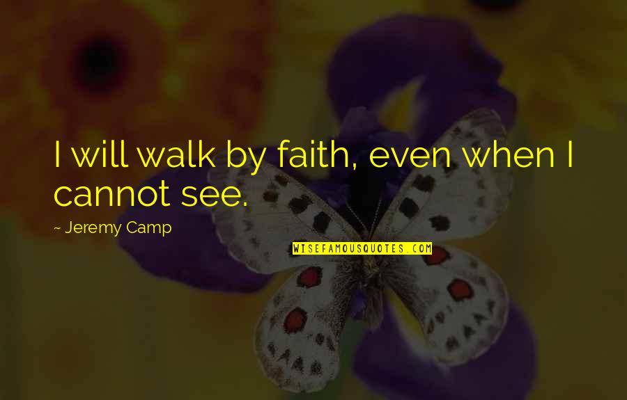Consonants Quotes By Jeremy Camp: I will walk by faith, even when I Consonants Quotes By Jeremy Camp: I will walk by faith, even when I