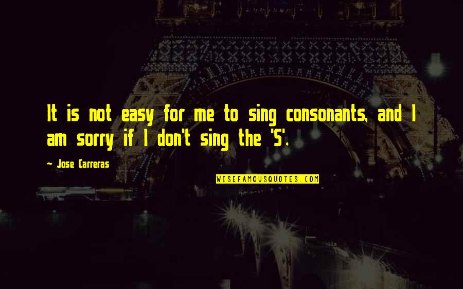 Consonants Quotes By Jose Carreras: It is not easy for me to sing