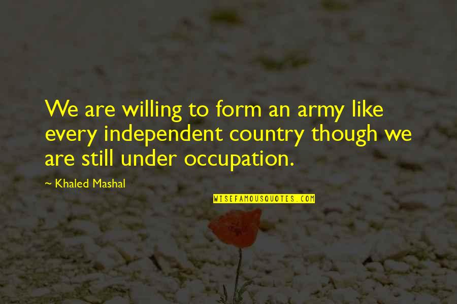 Consorted In A Sentence Quotes By Khaled Mashal: We are willing to form an army like