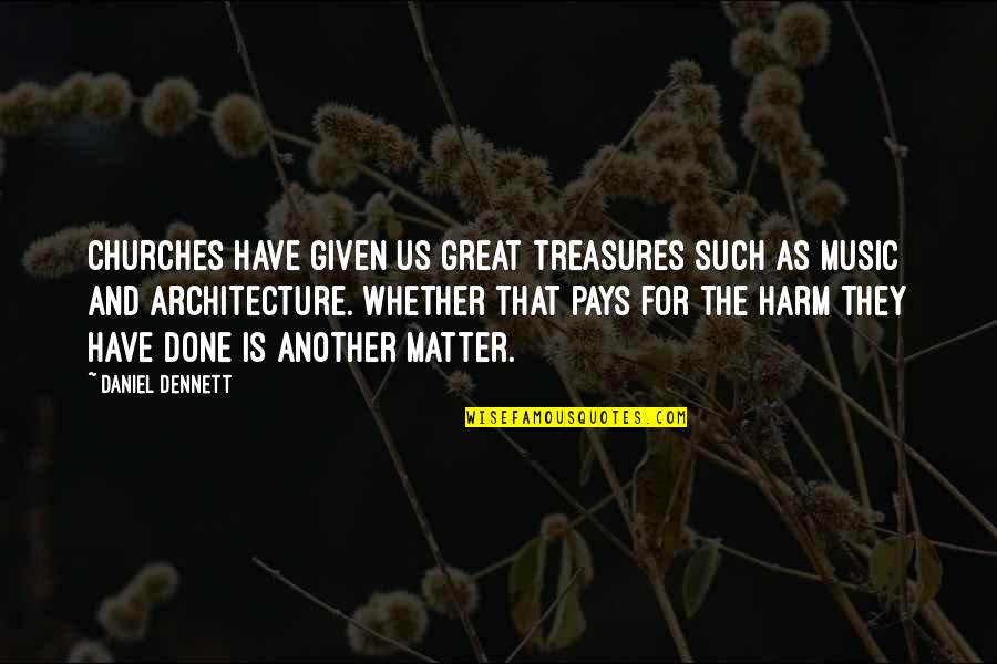 Consorting Quotes By Daniel Dennett: Churches have given us great treasures such as