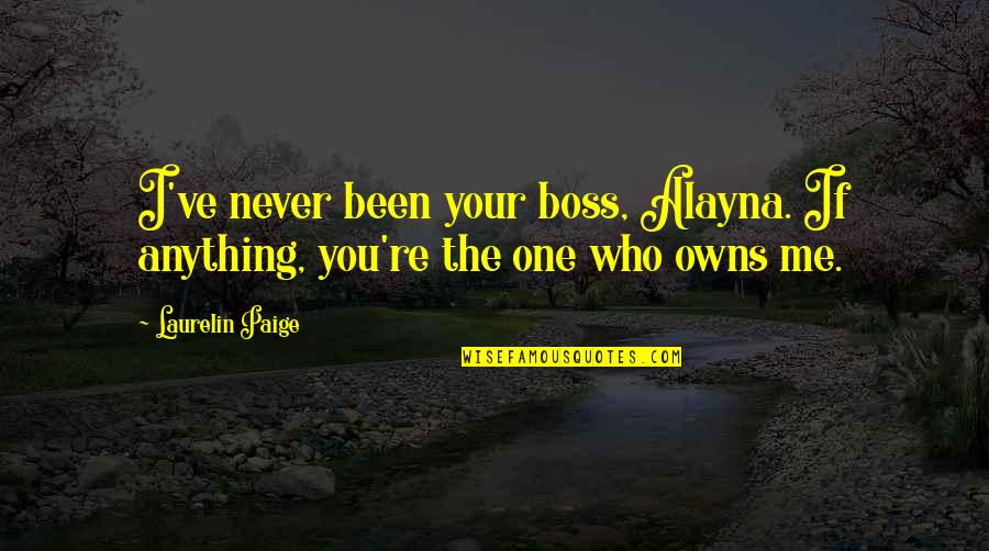 Consortium News Quotes By Laurelin Paige: I've never been your boss, Alayna. If anything,