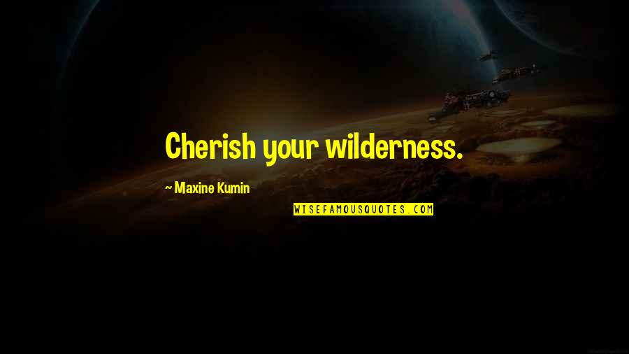 Consortium News Quotes By Maxine Kumin: Cherish your wilderness.