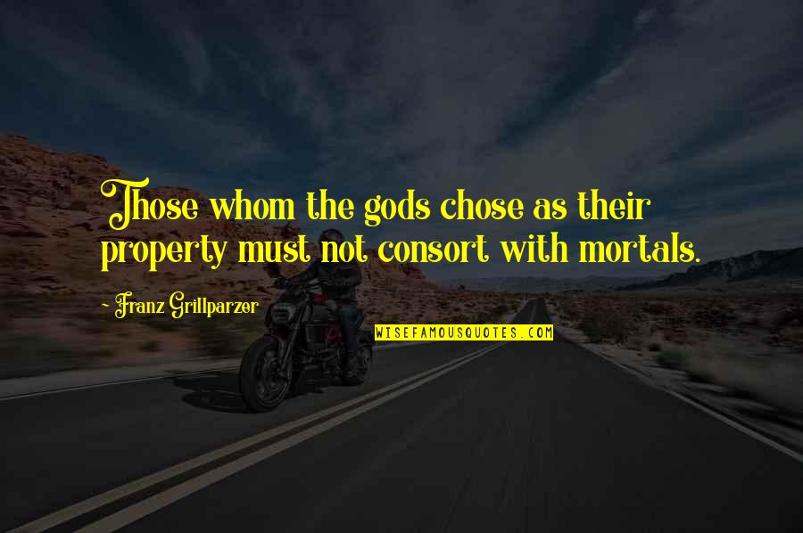Consort's Quotes By Franz Grillparzer: Those whom the gods chose as their property Consort's Quotes By Franz Grillparzer: Those whom the gods chose as their property