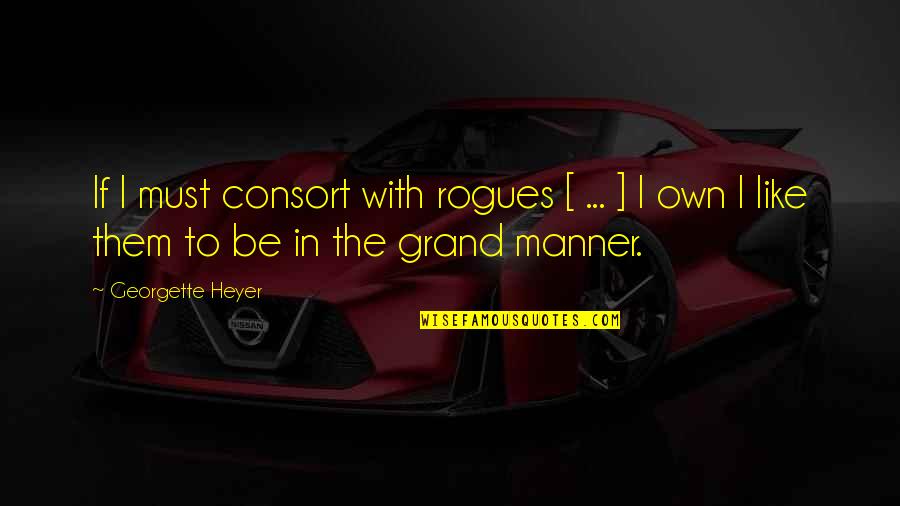 Consort's Quotes By Georgette Heyer: If I must consort with rogues [ ... Consort's Quotes By Georgette Heyer: If I must consort with rogues [ ...