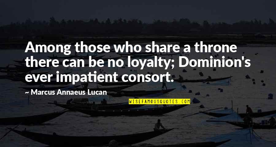 Consort's Quotes By Marcus Annaeus Lucan: Among those who share a throne there can Consort's Quotes By Marcus Annaeus Lucan: Among those who share a throne there can