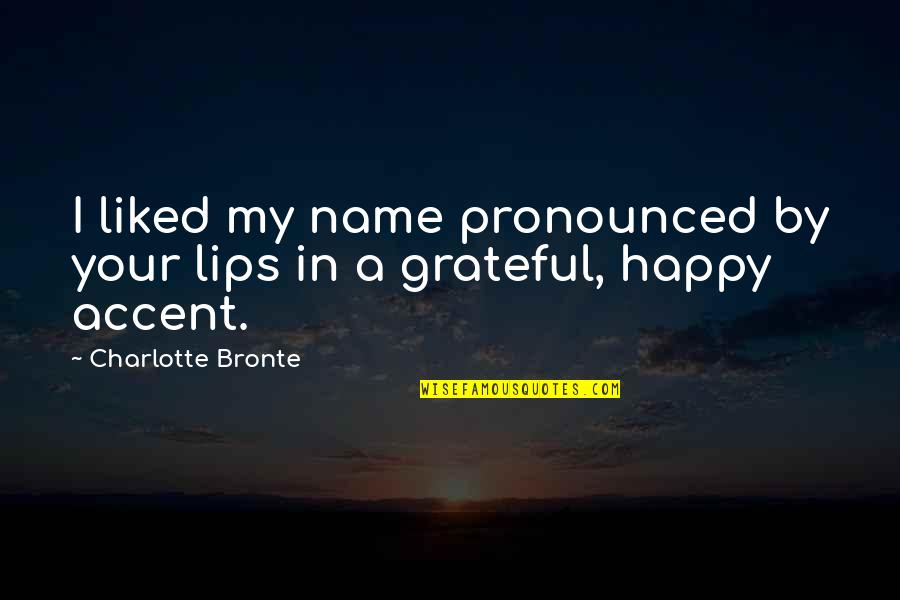 Conspectius Quotes By Charlotte Bronte: I liked my name pronounced by your lips