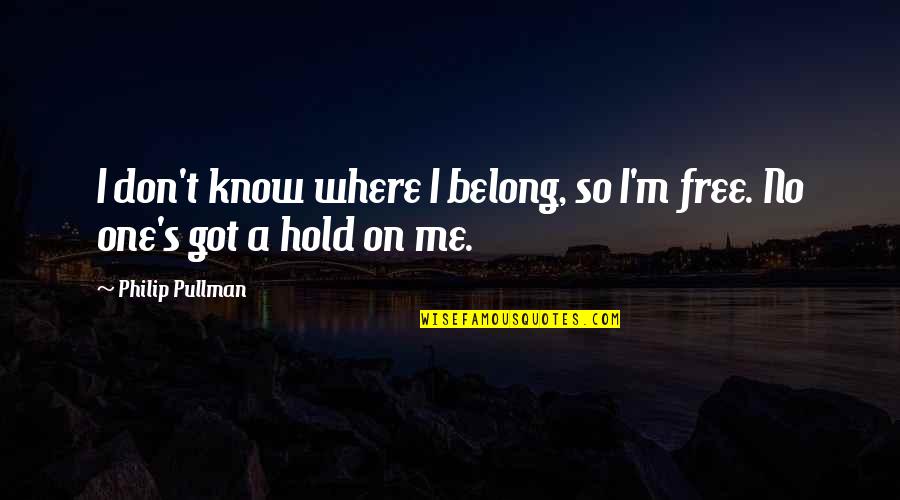 Conspicious Quotes By Philip Pullman: I don't know where I belong, so I'm Conspicious Quotes By Philip Pullman: I don't know where I belong, so I'm