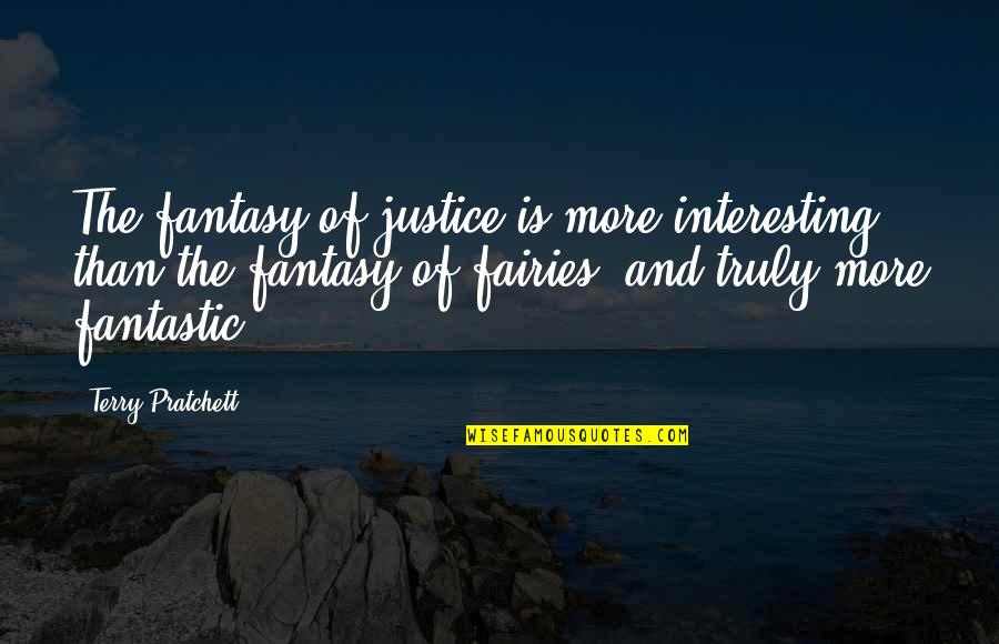 Conspicious Quotes By Terry Pratchett: The fantasy of justice is more interesting than Conspicious Quotes By Terry Pratchett: The fantasy of justice is more interesting than