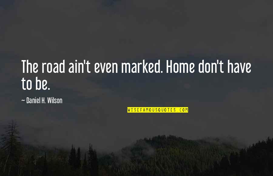 Conspicuously Crossword Quotes By Daniel H. Wilson: The road ain't even marked. Home don't have Conspicuously Crossword Quotes By Daniel H. Wilson: The road ain't even marked. Home don't have