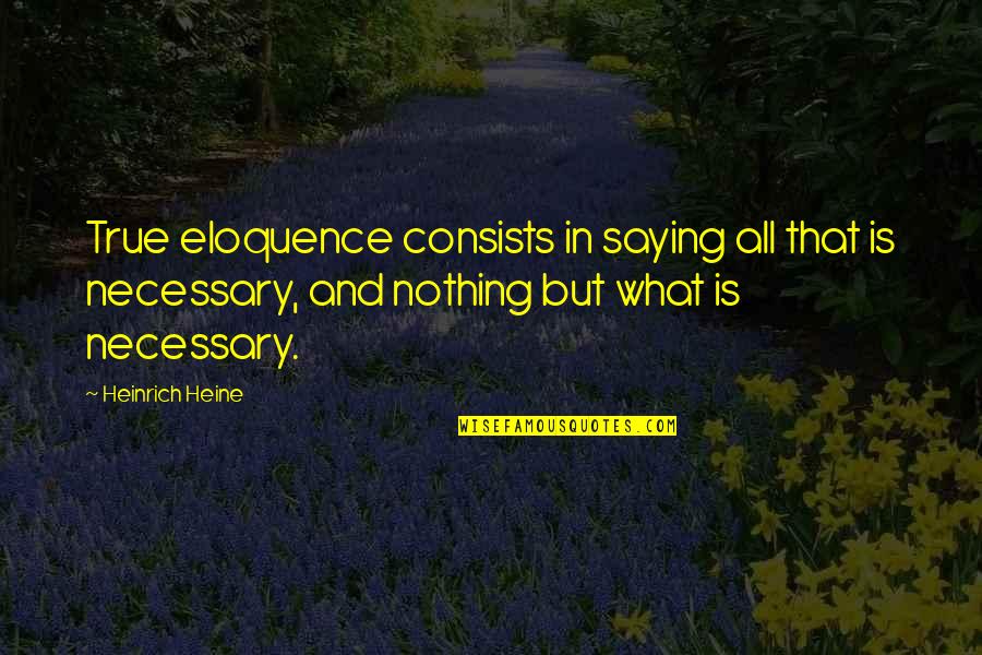 Conspicuously Quotes By Heinrich Heine: True eloquence consists in saying all that is