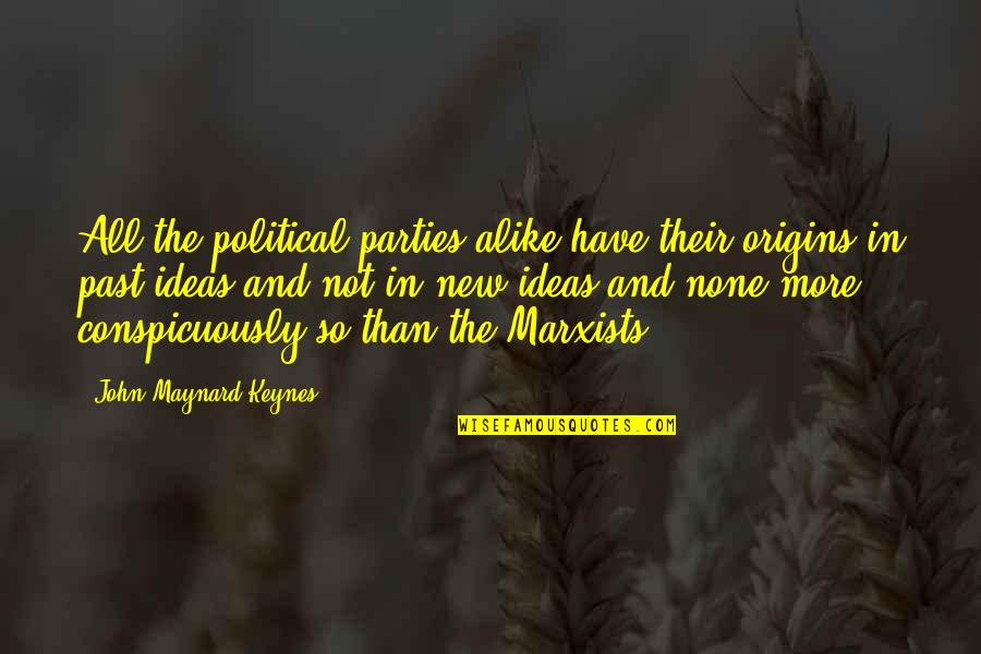 Conspicuously Quotes By John Maynard Keynes: All the political parties alike have their origins
