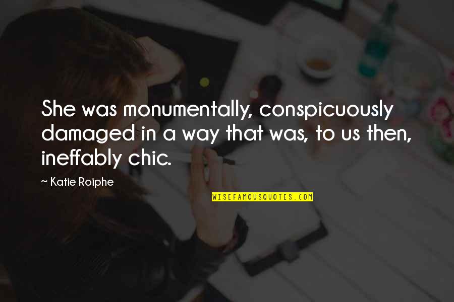 Conspicuously Quotes By Katie Roiphe: She was monumentally, conspicuously damaged in a way