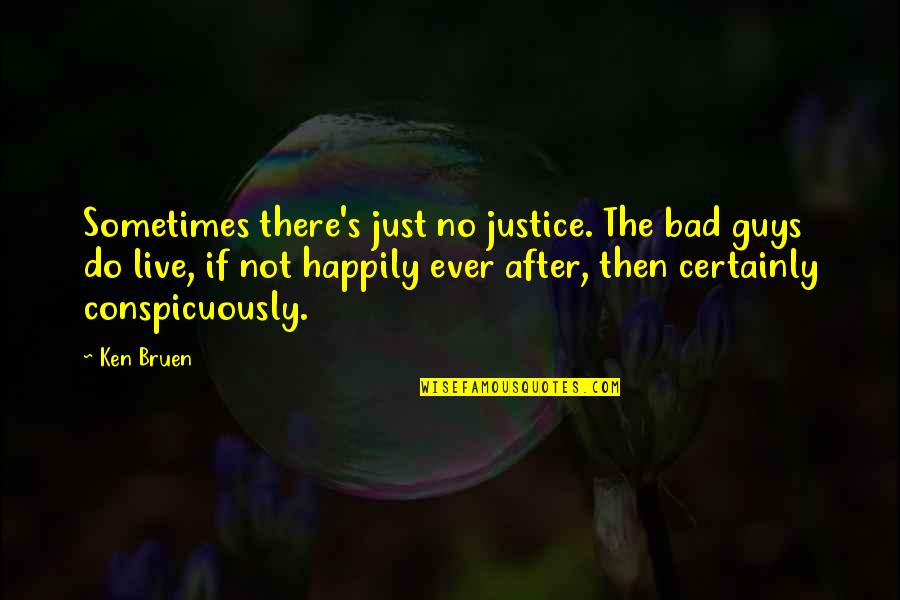 Conspicuously Quotes By Ken Bruen: Sometimes there's just no justice. The bad guys