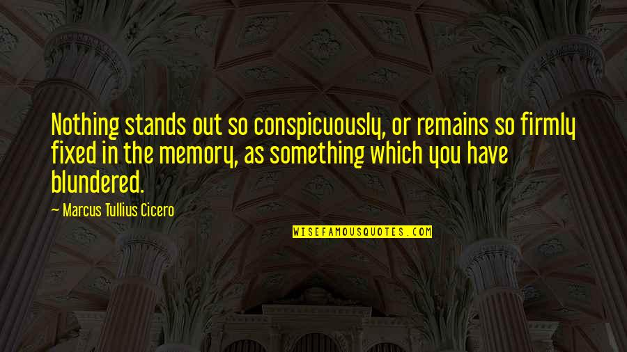 Conspicuously Quotes By Marcus Tullius Cicero: Nothing stands out so conspicuously, or remains so