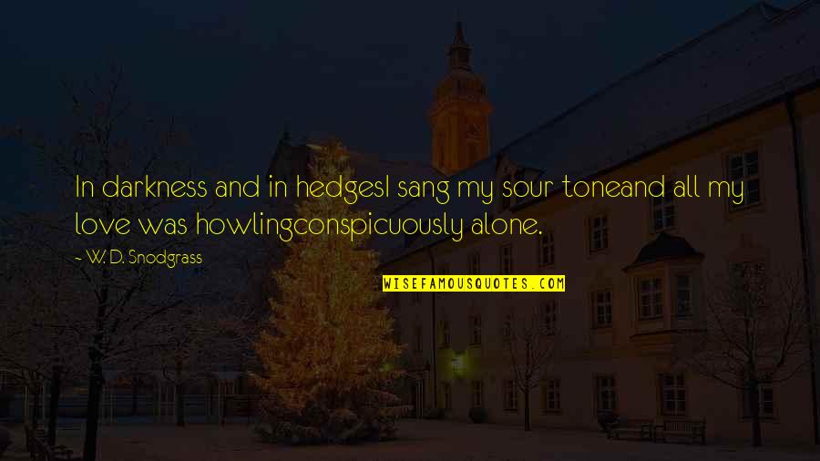 Conspicuously Quotes By W. D. Snodgrass: In darkness and in hedgesI sang my sour
