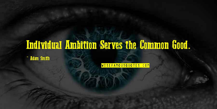 Conspiracao Tribo Quotes By Adam Smith: Individual Ambition Serves the Common Good.