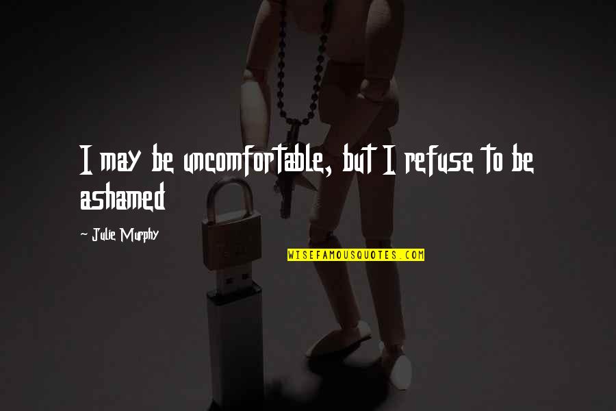 Conspiracao Tribo Quotes By Julie Murphy: I may be uncomfortable, but I refuse to