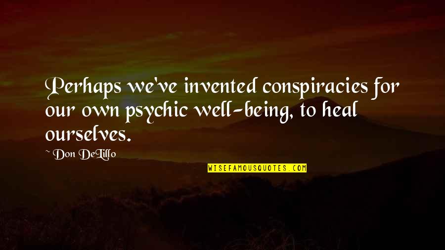 Conspiracies Quotes By Don DeLillo: Perhaps we've invented conspiracies for our own psychic