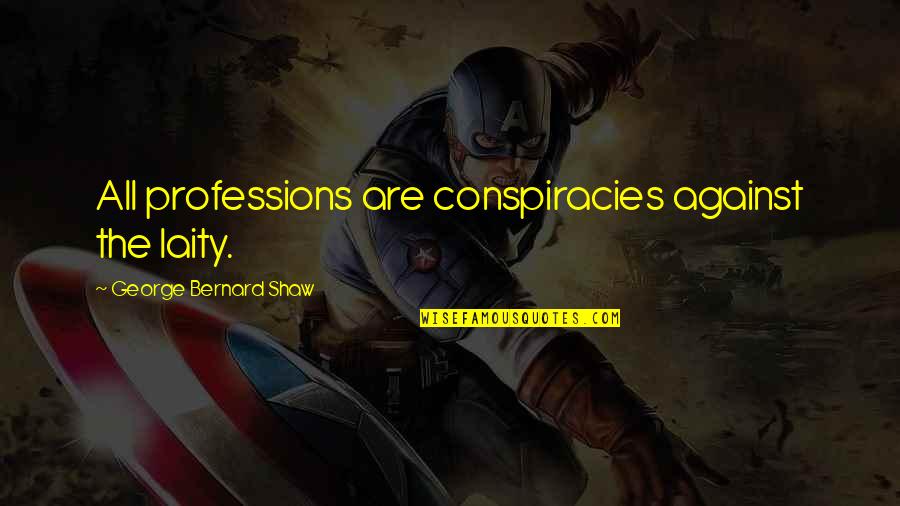 Conspiracies Quotes By George Bernard Shaw: All professions are conspiracies against the laity.