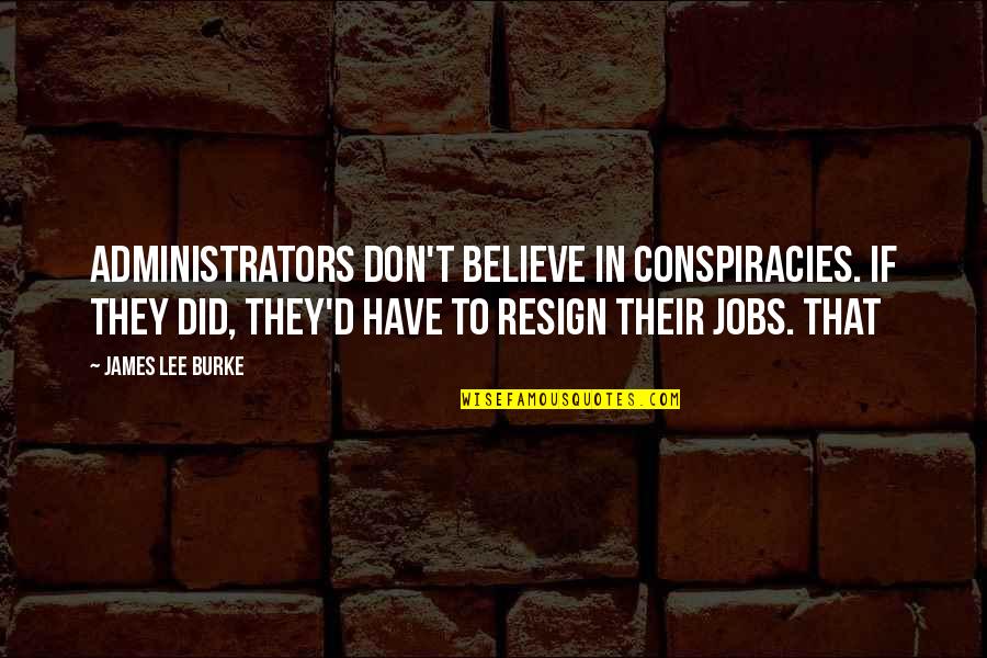 Conspiracies Quotes By James Lee Burke: Administrators don't believe in conspiracies. If they did,
