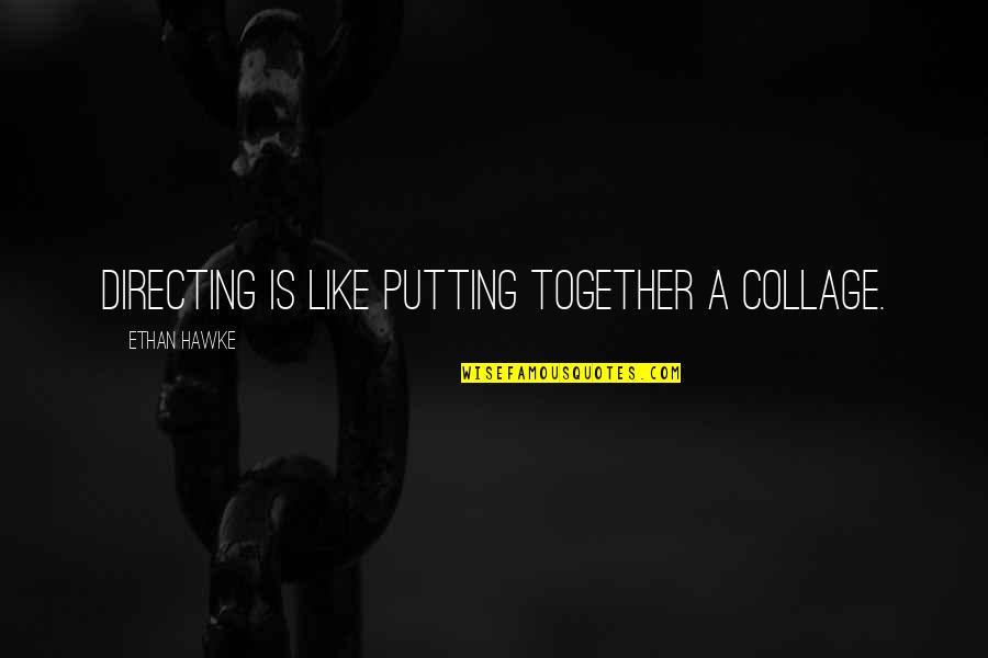 Conspiracion Definicion Quotes By Ethan Hawke: Directing is like putting together a collage. Conspiracion Definicion Quotes By Ethan Hawke: Directing is like putting together a collage.