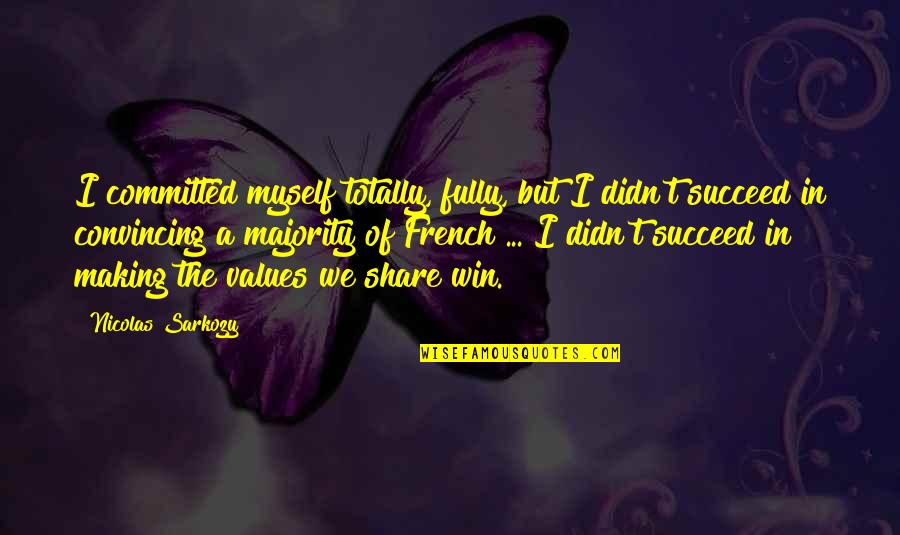 Conspiracion Definicion Quotes By Nicolas Sarkozy: I committed myself totally, fully, but I didn't Conspiracion Definicion Quotes By Nicolas Sarkozy: I committed myself totally, fully, but I didn't