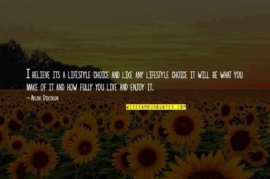 Conspiracist Quotes By Arlene Dickinson: I believe its a lifestyle choice and like Conspiracist Quotes By Arlene Dickinson: I believe its a lifestyle choice and like