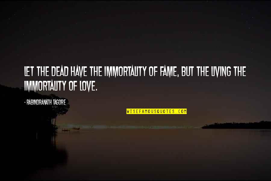 Conspiracy Nuts Quotes By Rabindranath Tagore: Let the dead have the immortality of fame,